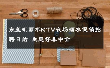 东莞汇丽华KTV夜场酒水促销招聘日结 生意好非中介