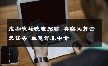 成都夜场晚班招聘-真实无押金无任务 生意好非中介