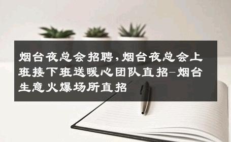 烟台夜总会招聘,烟台夜总会上班接下班送暖心团队直招-烟台生意火爆场所直招