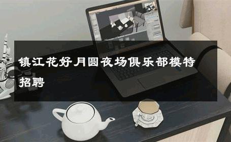 镇江花好月圆夜场俱乐部模特招聘 