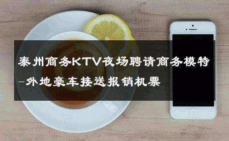 泰州商务KTV夜场聘请商务模特-外地豪车接送报销机票 