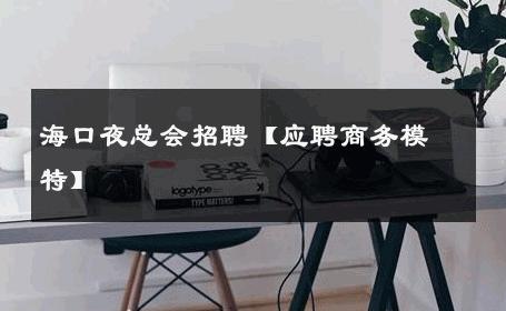 海口夜总会招聘【应聘商务模特】 