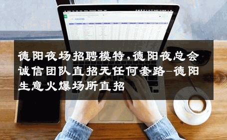 德阳夜场招聘模特,德阳夜总会诚信团队直招无任何套路-德阳生意火爆场所直招