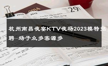 杭州南昌夜宴KTV夜场2023模特招聘-场子众多客源多 