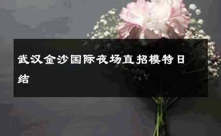 武汉金沙国际夜场直招模特日结 