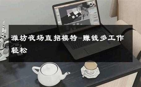 潍坊夜场直招模特-赚钱多工作轻松 