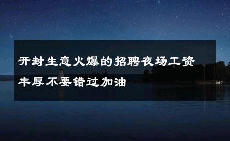 开封生意火爆的招聘夜场工资丰厚不要错过加油  