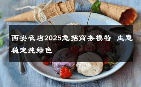 西安夜店2025急招商务模特-生意稳定纯绿色 