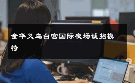金华义乌白宫国际夜场诚招模特 