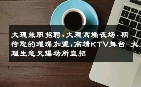 大理兼职招聘,大理高端夜场,期待您的璀璨加盟,高端KTV舞台-大理生意火爆场所直招