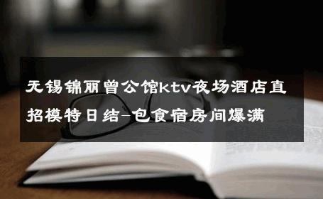 无锡锦丽曾公馆ktv夜场酒店直招模特日结-包食宿房间爆满 
