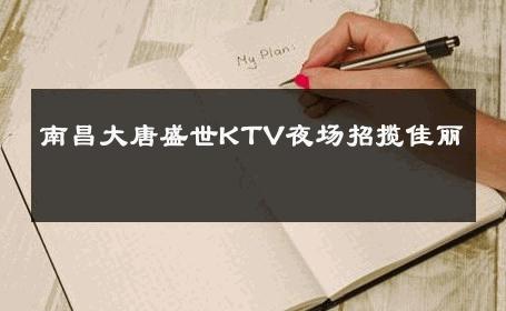 南昌大唐盛世KTV夜场招揽佳丽 