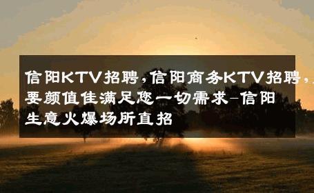 信阳KTV招聘,信阳商务KTV招聘,只要颜值佳满足您一切需求-信阳生意火爆场所直招
