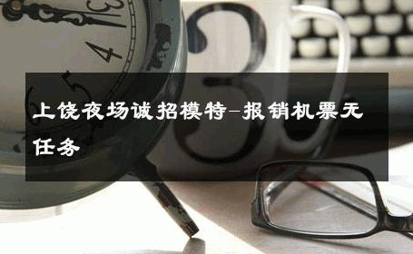 上饶夜场诚招模特-报销机票无任务 