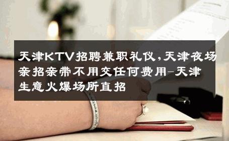 天津KTV招聘兼职礼仪,天津夜场亲招亲带不用交任何费用-天津生意火爆场所直招