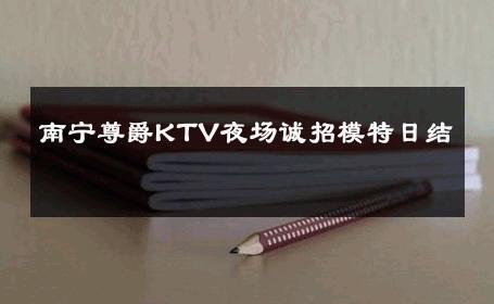 南宁尊爵KTV夜场诚招模特日结 