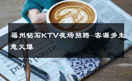 福州钻石KTV夜场招聘-客源多生意火爆 