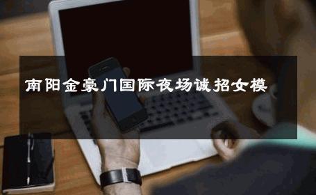 南阳金豪门国际夜场诚招女模 