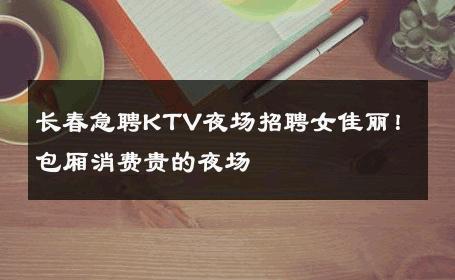 长春急聘KTV夜场招聘女佳丽！包厢消费贵的夜场 