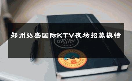郑州弘盛国际KTV夜场招募模特 