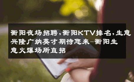 衡阳夜场招聘,衡阳KTV排名,生意兴隆广纳英才期待您来-衡阳生意火爆场所直招