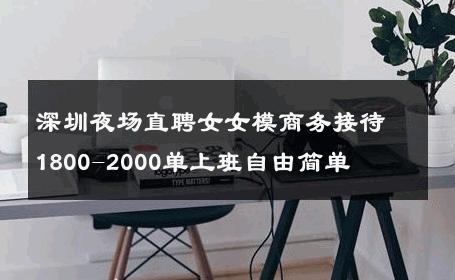 深圳夜场直聘女女模商务接待1800-2000单上班自由简单 