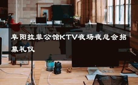 阜阳拉菲公馆KTV夜场夜总会招募礼仪 