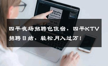 四平夜场招聘包住宿，四平KTV招聘日结，轻松月入过万！
