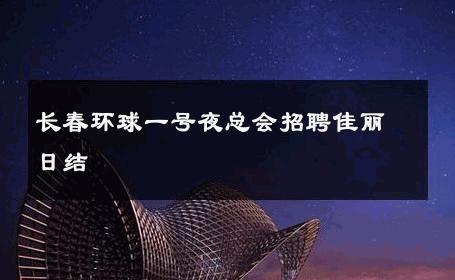 长春环球一号夜总会招聘佳丽日结 