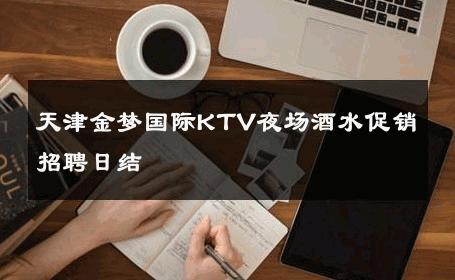 天津金梦国际KTV夜场酒水促销招聘日结 