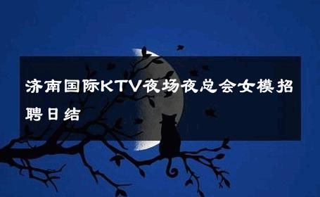 济南国际KTV夜场夜总会女模招聘日结 