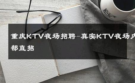 重庆KTV夜场招聘-真实KTV夜场内部直招 