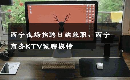 西宁夜场招聘日结兼职，西宁商务KTV诚聘模特
