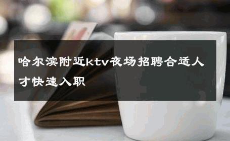 哈尔滨附近ktv夜场招聘合适人才快速入职 