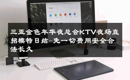 三亚金色年华夜总会KTV夜场直招模特日结-免一切费用安全合法长久 