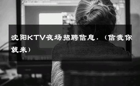 沈阳KTV夜场招聘信息.（信我你就来） 