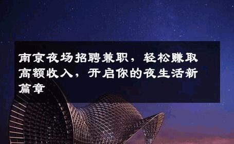 南京夜场招聘兼职，轻松赚取高额收入，开启你的夜生活新篇章