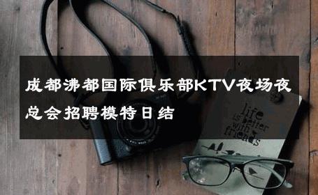 成都沸都国际俱乐部KTV夜场夜总会招聘模特日结 