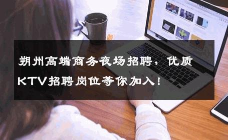 朔州高端商务夜场招聘，优质KTV招聘岗位等你加入！