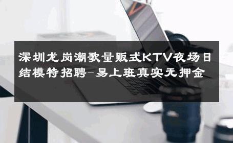 深圳龙岗潮歌量贩式KTV夜场日结模特招聘-易上班真实无押金 