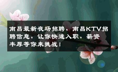 南昌最新夜场招聘，南昌KTV招聘信息，让你快速入职，薪资丰厚等你来挑战！