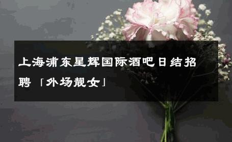 上海浦东星辉国际酒吧日结招聘「外场靓女」 