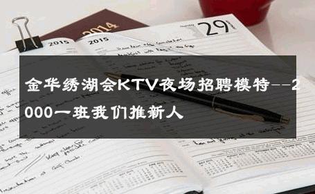 金华绣湖会KTV夜场招聘模特--2000一班我们推新人 
