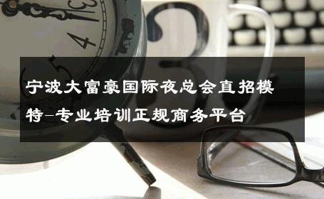 宁波大富豪国际夜总会直招模特-专业培训正规商务平台 
