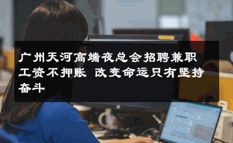 广州天河高端夜总会招聘兼职工资不押账 改变命运只有坚持奋斗 