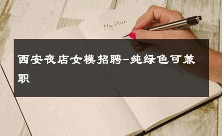 西安夜店女模招聘-纯绿色可兼职 