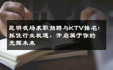昆明夜场求职招聘与KTV排名：抓住行业机遇，开启属于你的光辉未来