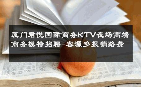 厦门君悦国际商务KTV夜场高端商务模特招聘-客源多报销路费 
