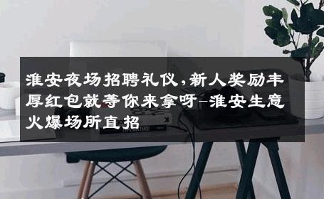 淮安夜场招聘礼仪,新人奖励丰厚红包就等你来拿呀-淮安生意火爆场所直招