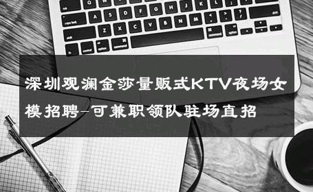 深圳观澜金莎量贩式KTV夜场女模招聘-可兼职领队驻场直招 